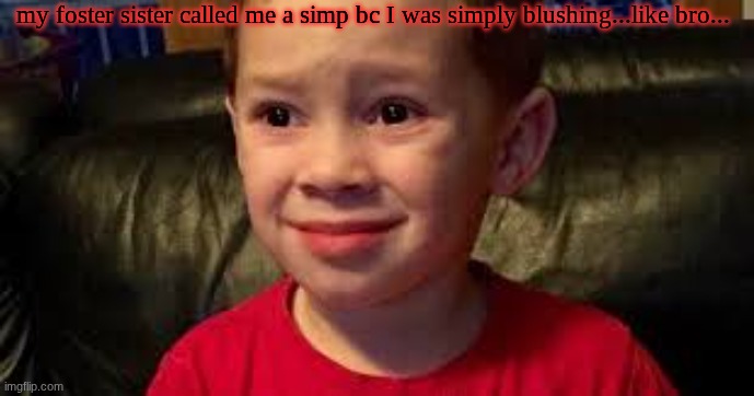 you're cooked | my foster sister called me a simp bc I was simply blushing...like bro... | image tagged in you're cooked | made w/ Imgflip meme maker