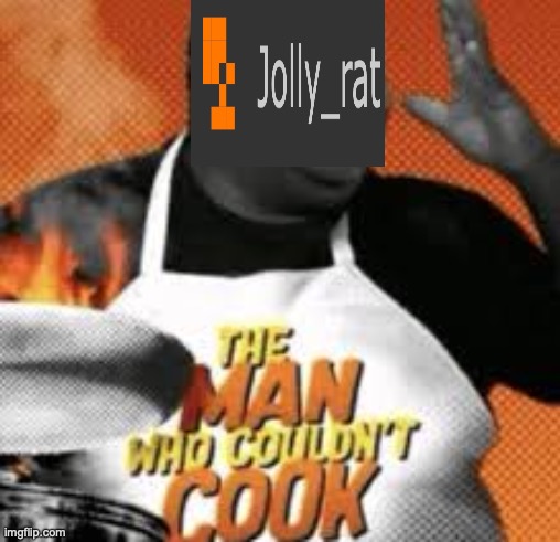 The man who couldn't cook | image tagged in the man who couldn't cook | made w/ Imgflip meme maker