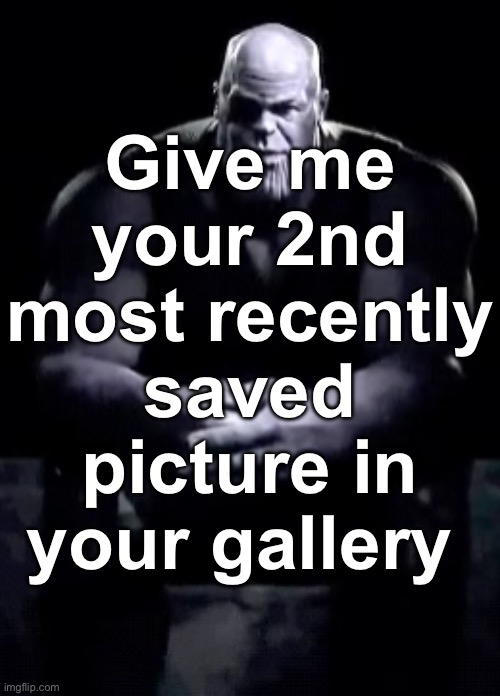 Thanos sitting | Give me your 2nd most recently saved picture in your gallery | image tagged in thanos sitting | made w/ Imgflip meme maker