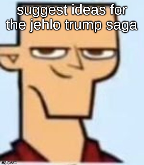 tyler | suggest ideas for the jehlo trump saga | image tagged in tyler | made w/ Imgflip meme maker