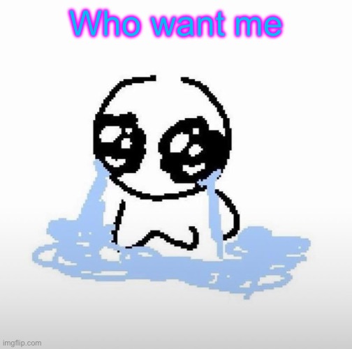 Me when | Who want me | image tagged in me when | made w/ Imgflip meme maker