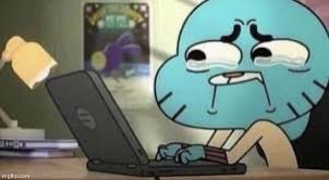 Gumball crying while typing | image tagged in gumball crying while typing | made w/ Imgflip meme maker