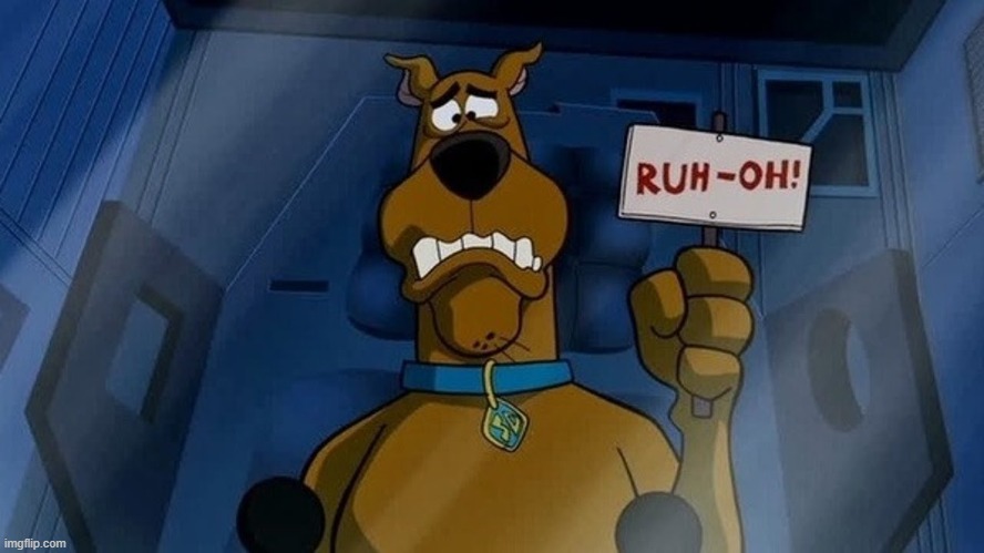 Scooby RUH-OH | image tagged in scooby ruh-oh | made w/ Imgflip meme maker