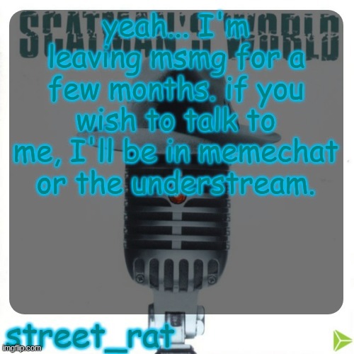 bye, lab rats✌ | yeah... I'm leaving msmg for a few months. if you wish to talk to me, I'll be in memechat or the understream. | image tagged in street rat's scatman john temp | made w/ Imgflip meme maker