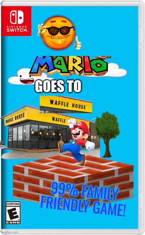 yeah, this is 99% family friendly game... | GOES TO; 99% FAMILY FRIENDLY GAME! | image tagged in nintendo switch,super mario bros,waffle house | made w/ Imgflip meme maker