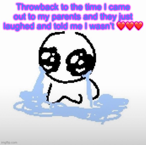 Me when | Throwback to the time I came out to my parents and they just laughed and told me I wasn’t ❤️❤️❤️ | image tagged in me when | made w/ Imgflip meme maker