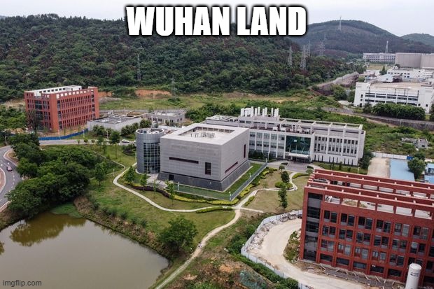 Wuhan Lab | WUHAN LAND | image tagged in wuhan lab | made w/ Imgflip meme maker