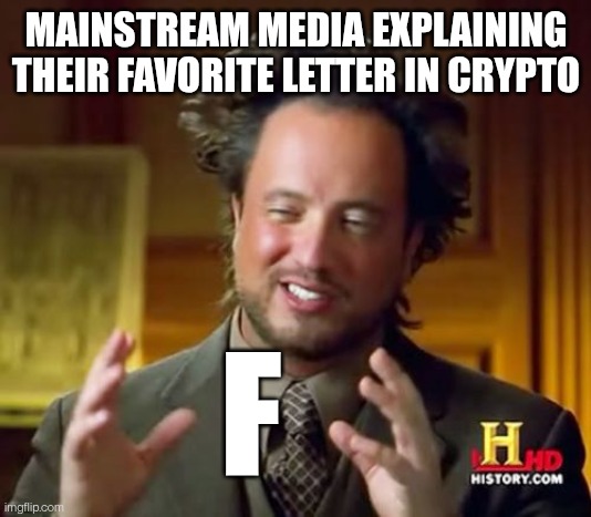 Mainstream F | MAINSTREAM MEDIA EXPLAINING
THEIR FAVORITE LETTER IN CRYPTO; F | image tagged in memes,ancient aliens,crypto | made w/ Imgflip meme maker