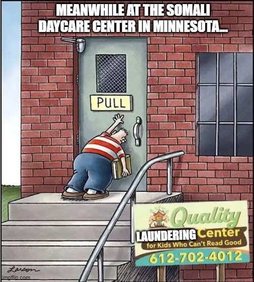 Money Laundering 101!!! | MEANWHILE AT THE SOMALI DAYCARE CENTER IN MINNESOTA... LAUNDERING | image tagged in minnesota,muslims,fraud | made w/ Imgflip meme maker