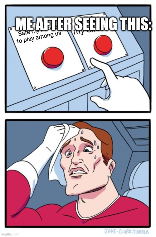 Two Buttons | ME AFTER SEEING THIS:; Safe my exam; Safe my Phone to play among us | image tagged in memes,two buttons | made w/ Imgflip meme maker