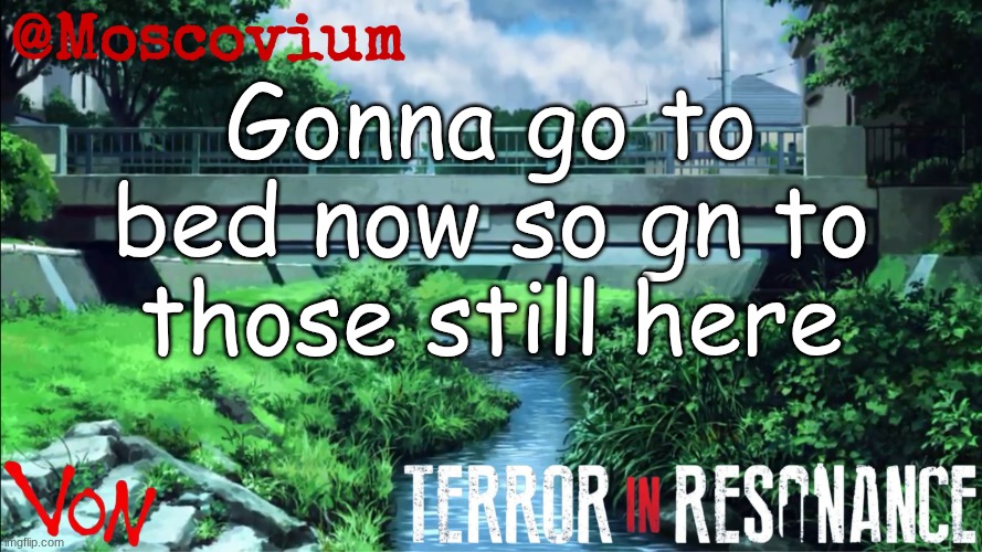 Moscovium announcement temp | Gonna go to bed now so gn to those still here | image tagged in moscovium announcement temp | made w/ Imgflip meme maker