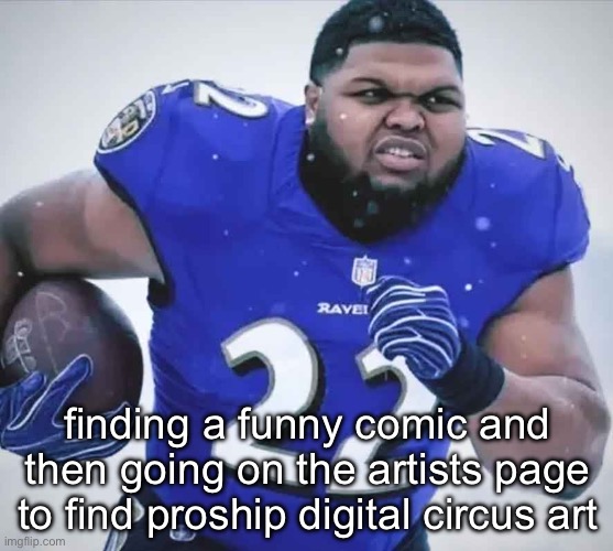 druski football | finding a funny comic and then going on the artists page to find proship digital circus art | image tagged in druski football | made w/ Imgflip meme maker