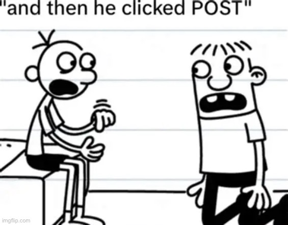 and then he clicked "POST" | image tagged in and then he clicked post | made w/ Imgflip meme maker