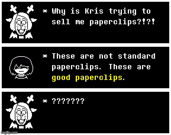 Just feel like this is an interaction that would happen in-game. | image tagged in deltarune,strange,random tag i decided to put | made w/ Imgflip meme maker