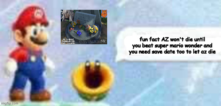 pokemon legends facts | fun fact AZ won't die until you beat super mario wonder and you need save date too to let az die | image tagged in mario talking flower,videogames,pokemon,pokemon legends,mario wonder,gaming | made w/ Imgflip meme maker
