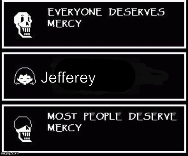 Papyrus most people deserve mercy | Jefferey | image tagged in papyrus most people deserve mercy | made w/ Imgflip meme maker
