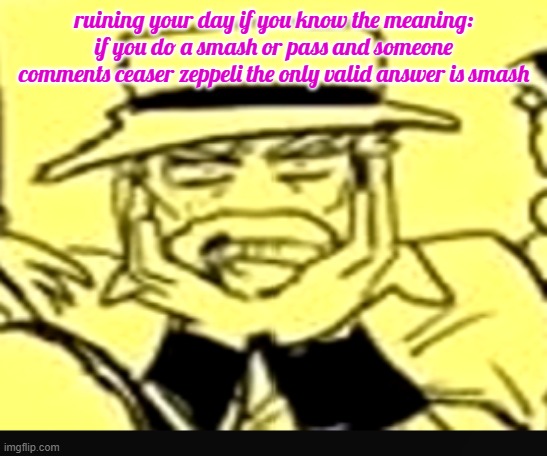 because he got SMASHED by a rock | ruining your day if you know the meaning: if you do a smash or pass and someone comments ceaser zeppeli the only valid answer is smash | image tagged in what the shit | made w/ Imgflip meme maker