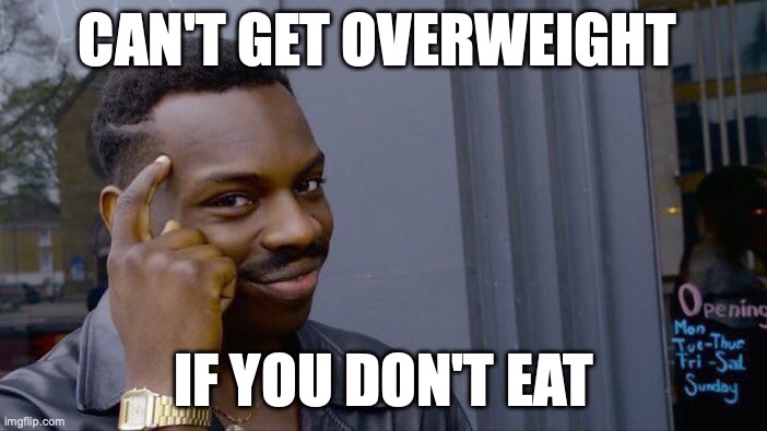 Roll Safe Think About It | CAN'T GET OVERWEIGHT; IF YOU DON'T EAT | image tagged in memes,roll safe think about it | made w/ Imgflip meme maker