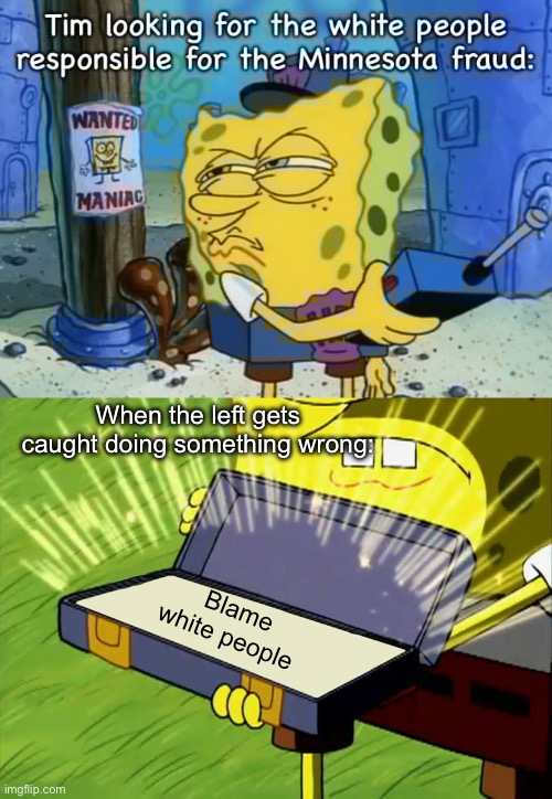 Investigating fraud is racist | When the left gets caught doing something wrong:; Blame white people | image tagged in ol' reliable,politics lol,memes,government corruption,progressives | made w/ Imgflip meme maker
