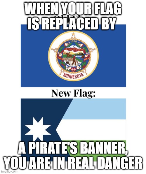 Minnesota has fallen | WHEN YOUR FLAG IS REPLACED BY; A PIRATE'S BANNER, YOU ARE IN REAL DANGER | image tagged in minnesota flag change,minnesota has fallen,somali pirates,democrat crime wave,islamic terrorism,democrat war on america | made w/ Imgflip meme maker