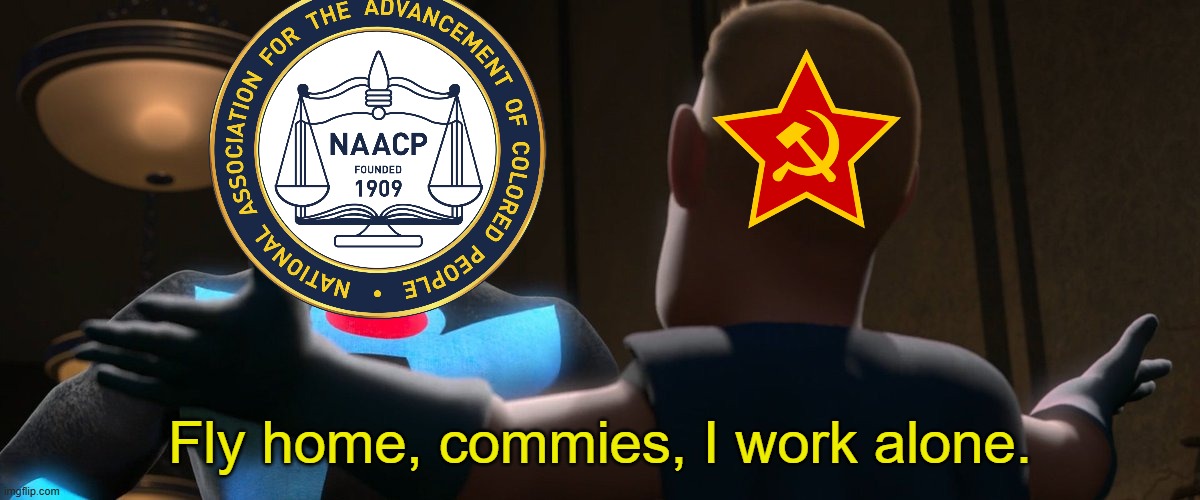 NAACP as Mr Incredible and communism as Incrediboy AKA Buddy Pine attempting to be a sidekick but ultimately rejected | Fly home, commies, I work alone. | image tagged in the incredibles,communism,civil rights,mr incredible,pixar | made w/ Imgflip meme maker