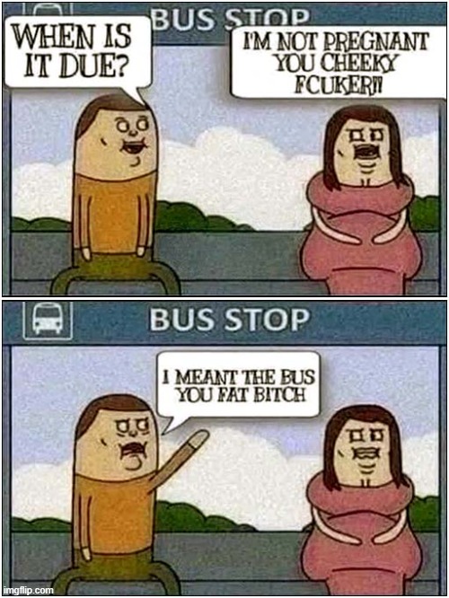 I Know What I'm Going To Be Doing This Weekend ! | image tagged in bus stop,pregnancy,fat | made w/ Imgflip meme maker