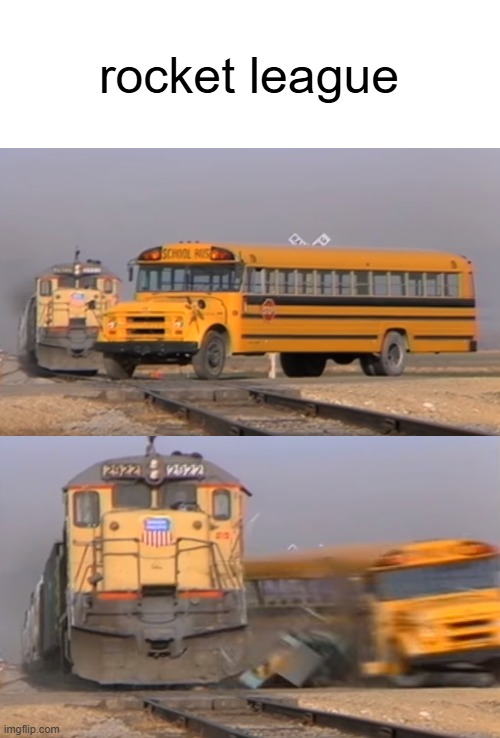 rocket league | rocket league | image tagged in a train hitting a school bus,rocket league | made w/ Imgflip meme maker