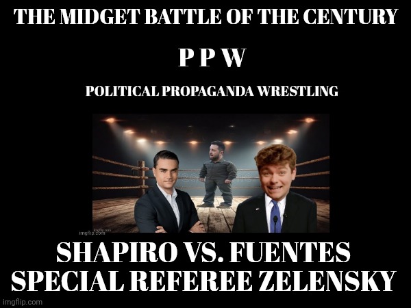 Shapiro meme | THE MIDGET BATTLE OF THE CENTURY; SHAPIRO VS. FUENTES 
SPECIAL REFEREE ZELENSKY | image tagged in pro wrestling | made w/ Imgflip meme maker