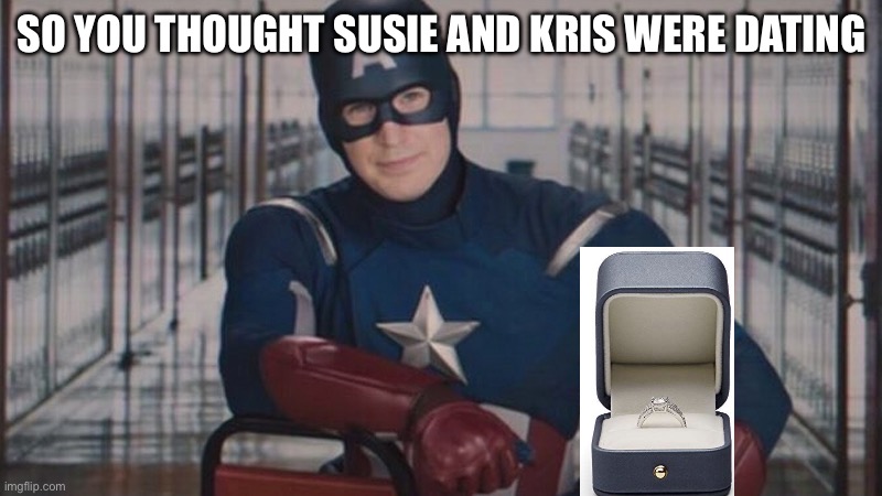 Heh I am changing the canon | SO YOU THOUGHT SUSIE AND KRIS WERE DATING | image tagged in captain america so you | made w/ Imgflip meme maker