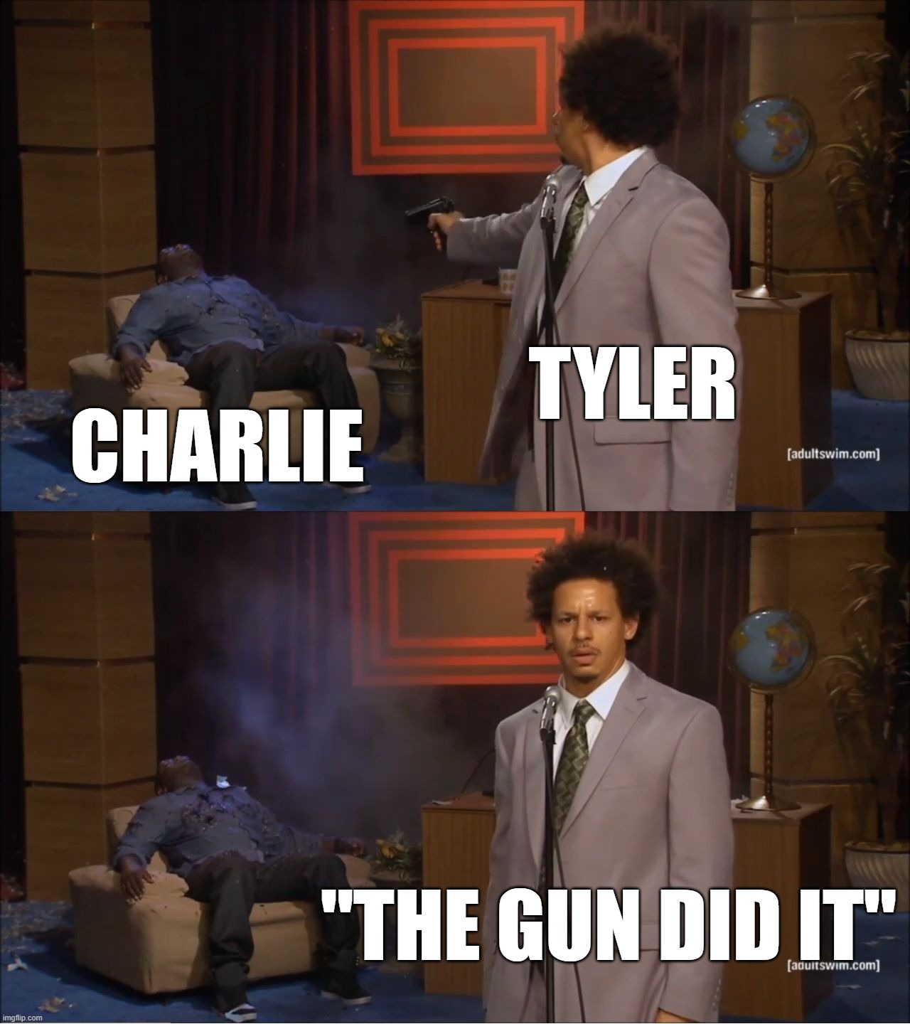 Gun Control Argument | TYLER; CHARLIE; "THE GUN DID IT" | image tagged in memes,who killed hannibal | made w/ Imgflip meme maker