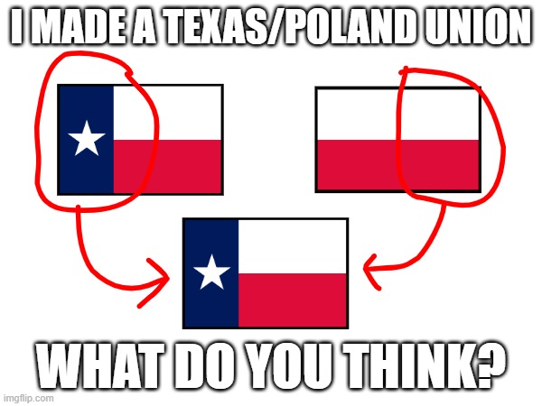 I MADE A TEXAS/POLAND UNION; WHAT DO YOU THINK? | made w/ Imgflip meme maker