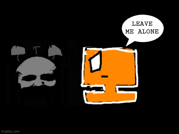 LEAVE ME ALONE | made w/ Imgflip meme maker