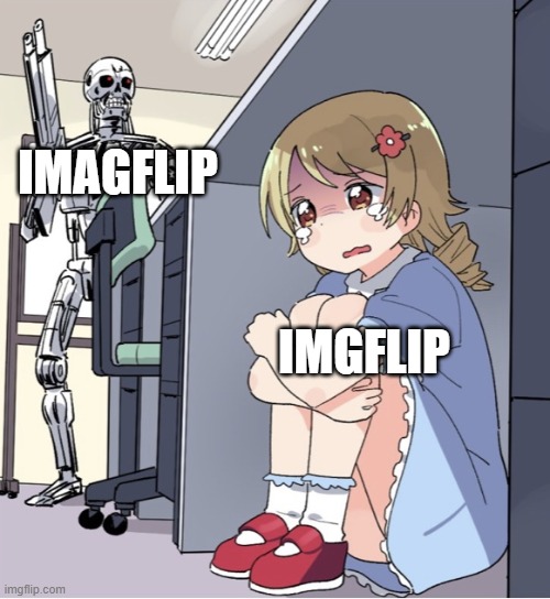 Anime Girl Hiding from Terminator | IMAGFLIP IMGFLIP | image tagged in anime girl hiding from terminator | made w/ Imgflip meme maker