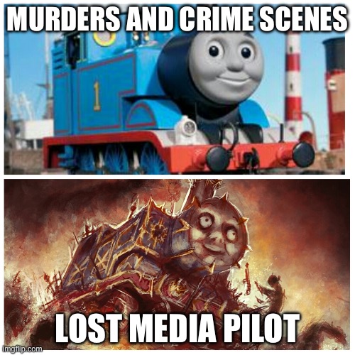 Thomas the creepy tank engine | MURDERS AND CRIME SCENES; LOST MEDIA PILOT | image tagged in thomas the creepy tank engine | made w/ Imgflip meme maker