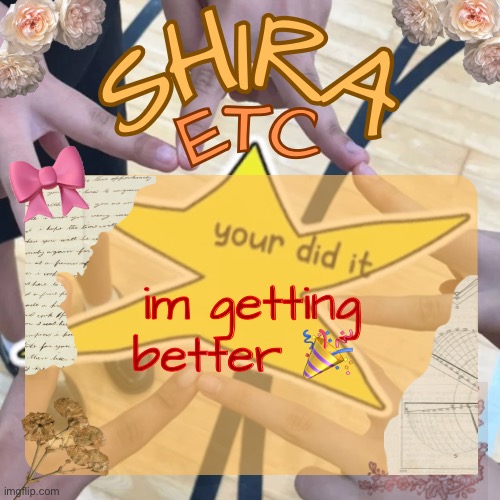 (from my tonsillectomy) | im getting better 🎉 | image tagged in shira s best temp | made w/ Imgflip meme maker