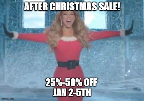 after christmas | AFTER CHRISTMAS SALE! 25%-50% OFF 
JAN 2-5TH | image tagged in mariah carey its timeeee | made w/ Imgflip meme maker