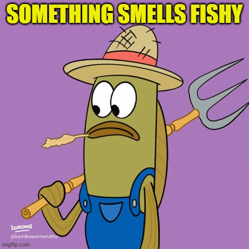 farmer fish | SOMETHING SMELLS FISHY | image tagged in farmer fish | made w/ Imgflip meme maker