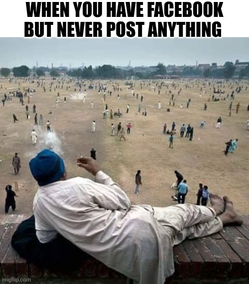When You Have Facebook But Never Post Anything | WHEN YOU HAVE FACEBOOK BUT NEVER POST ANYTHING | image tagged in chrisjoines1 | made w/ Imgflip meme maker
