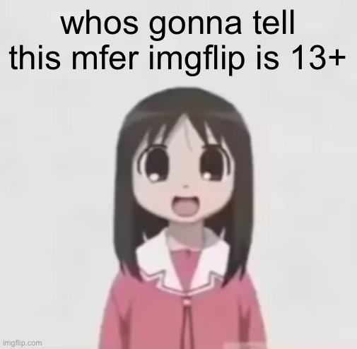 osaka is scary uncropped | whos gonna tell this mfer imgflip is 13+ | image tagged in osaka is scary uncropped | made w/ Imgflip meme maker