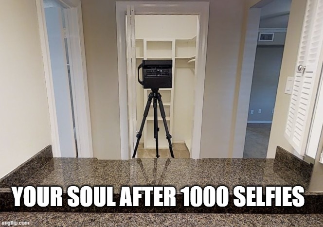 Selfie Soul | YOUR SOUL AFTER 1000 SELFIES | image tagged in selfies | made w/ Imgflip meme maker