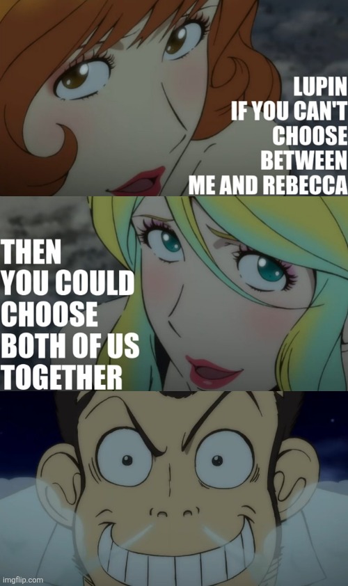 both is good | image tagged in anime,memes,lupin iii,why not both,rebecca rossellini | made w/ Imgflip meme maker