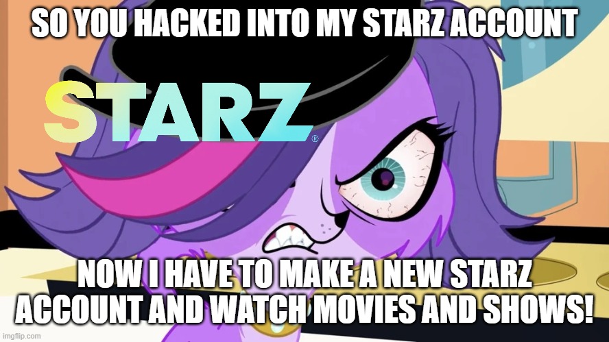 If you do that, at least create a new account and prevent it so nobody hacks into my account | SO YOU HACKED INTO MY STARZ ACCOUNT; NOW I HAVE TO MAKE A NEW STARZ ACCOUNT AND WATCH MOVIES AND SHOWS! | image tagged in zoe trent angry | made w/ Imgflip meme maker