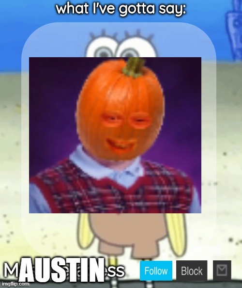 Thanks packs and chuck for the template and picture | AUSTIN | image tagged in masq spongebob temp ty immaddoxyou | made w/ Imgflip meme maker