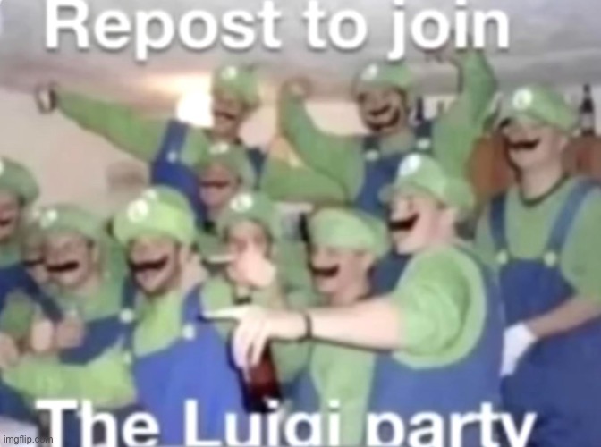 im addicted to “repost if” templates | image tagged in repost to join the luigi party | made w/ Imgflip meme maker