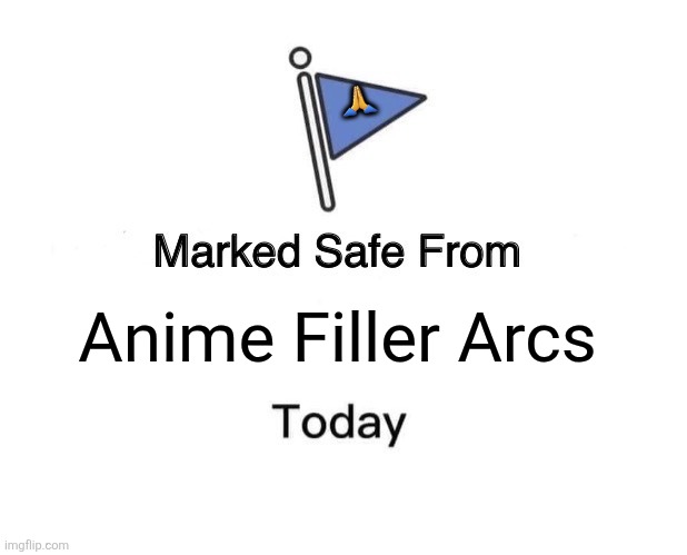 Marked Safe From | 🙏; Anime Filler Arcs | image tagged in memes,anime,series | made w/ Imgflip meme maker