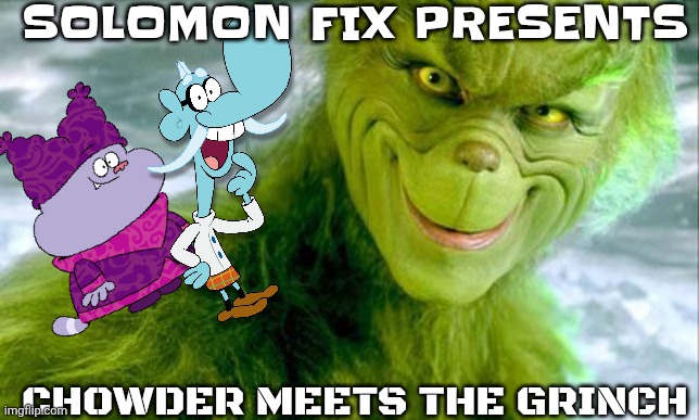 Chowder meets The Grinch | SOLOMON FIX PRESENTS; CHOWDER MEETS THE GRINCH | image tagged in grinch,chowder | made w/ Imgflip meme maker