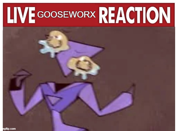 Live Gooseworx reaction | GOOSEWORX | image tagged in live reaction,gooseworx | made w/ Imgflip meme maker