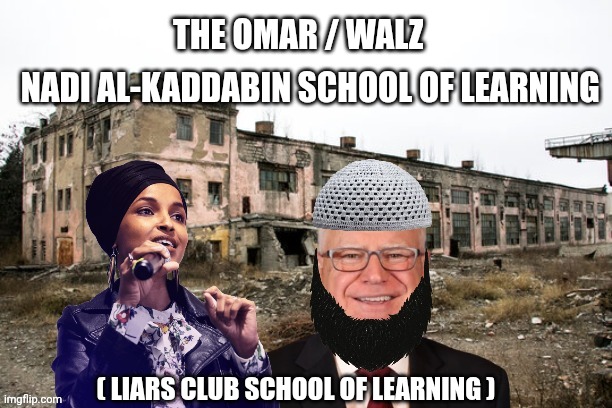 Ilhan Omar meme | THE OMAR / WALZ; NADI AL-KADDABIN SCHOOL OF LEARNING; ( LIARS CLUB SCHOOL OF LEARNING ) | image tagged in school | made w/ Imgflip meme maker