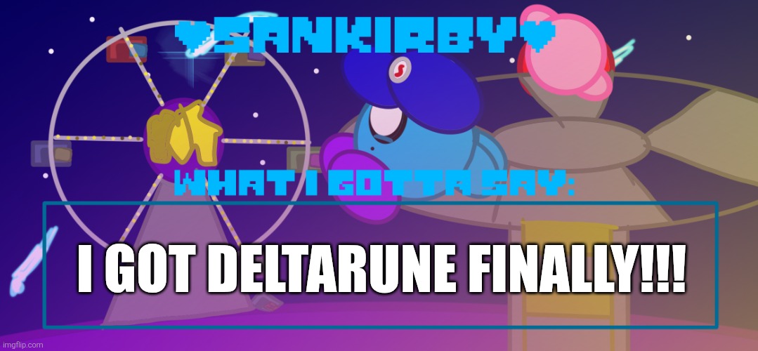 YIPPEEEEEEEE | I GOT DELTARUNE FINALLY!!! | image tagged in sankirby announcement temp | made w/ Imgflip meme maker