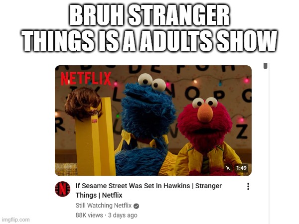 BRUH STRANGER THINGS IS A ADULTS SHOW | image tagged in stranger things,sesame street,what | made w/ Imgflip meme maker